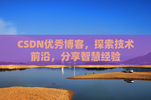 CSDN优秀博客,探索技术前沿,分享智慧经验